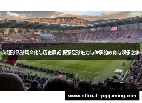 英超球队球场文化与历史展览 探索足球魅力与传承的教育与娱乐之旅