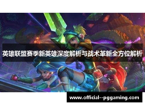 英雄联盟赛季新英雄深度解析与战术革新全方位解析
